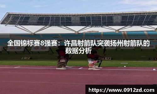 全国锦标赛8强赛：许昌射箭队突袭扬州射箭队的数据分析