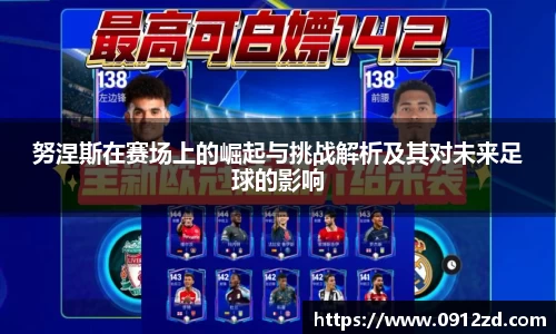 努涅斯在赛场上的崛起与挑战解析及其对未来足球的影响
